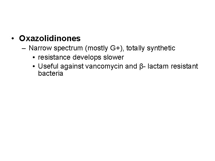  • Oxazolidinones – Narrow spectrum (mostly G+), totally synthetic • resistance develops slower