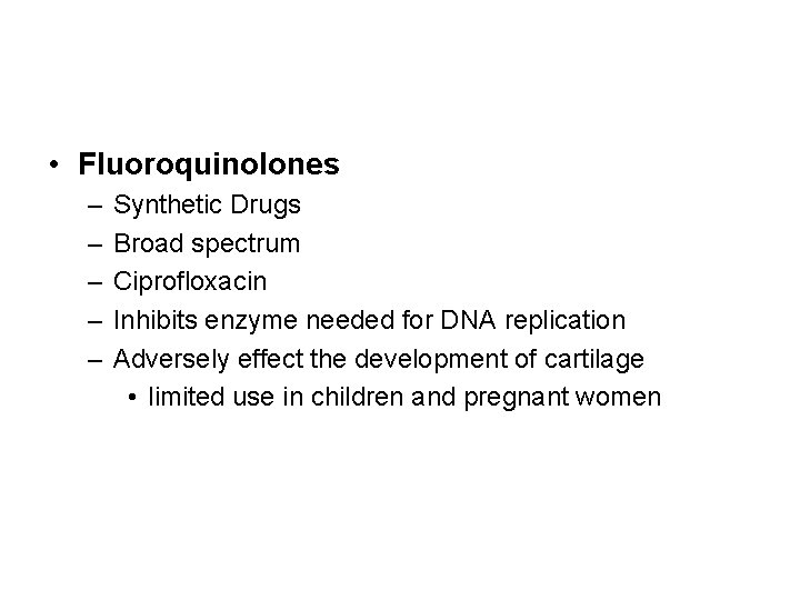  • Fluoroquinolones – – – Synthetic Drugs Broad spectrum Ciprofloxacin Inhibits enzyme needed
