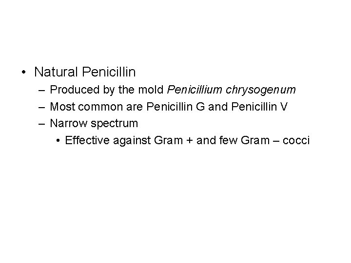  • Natural Penicillin – Produced by the mold Penicillium chrysogenum – Most common