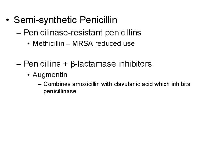  • Semi-synthetic Penicillin – Penicilinase-resistant penicillins • Methicillin – MRSA reduced use –