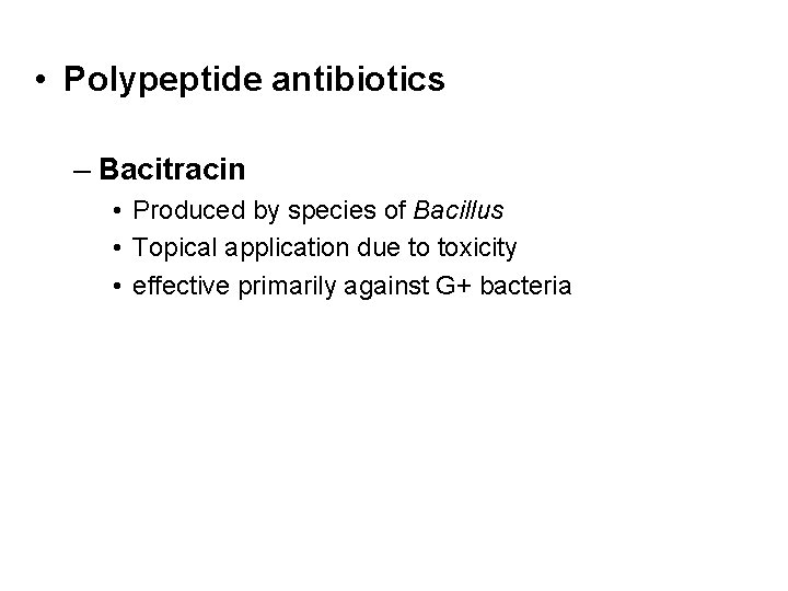  • Polypeptide antibiotics – Bacitracin • Produced by species of Bacillus • Topical