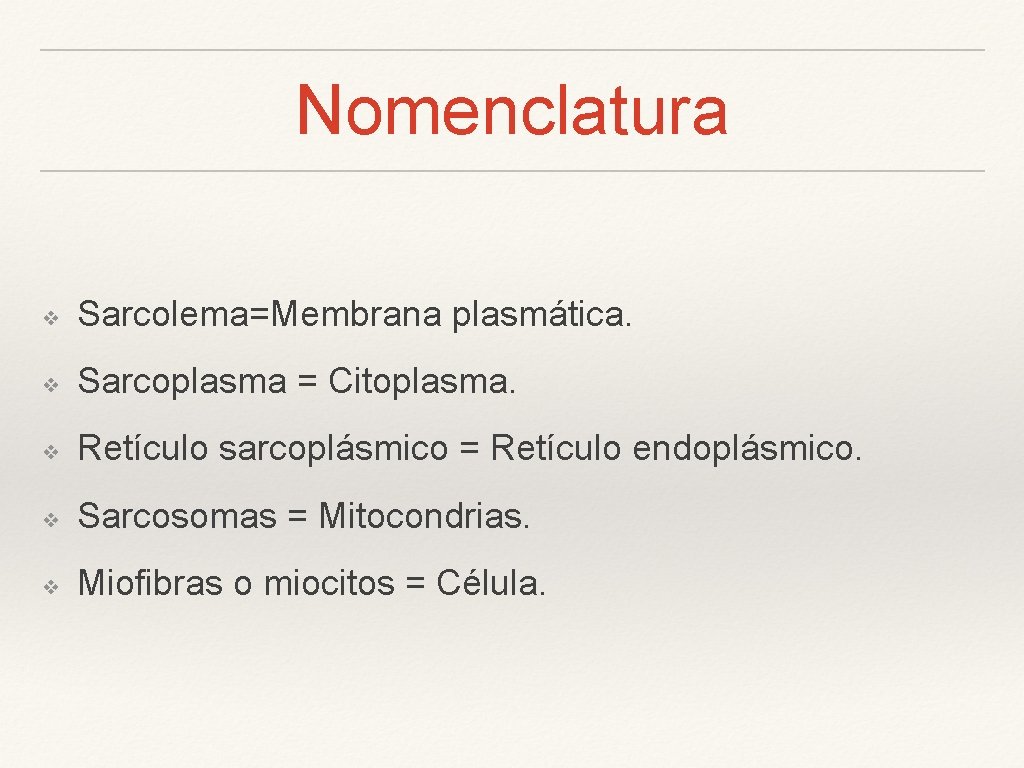 Nomenclatura ❖ Sarcolema=Membrana plasmática. ❖ Sarcoplasma = Citoplasma. ❖ Retículo sarcoplásmico = Retículo endoplásmico.