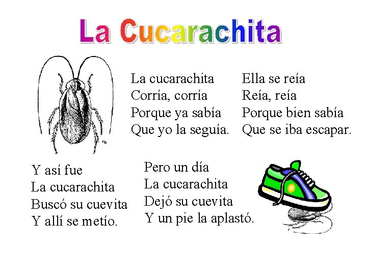 La cucarachita Corría, corría Porque ya sabía Que yo la seguía. Y así fue