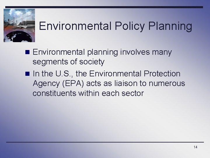 Environmental Policy Planning n Environmental planning involves many segments of society n In the