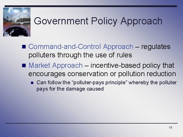 Government Policy Approach n Command-Control Approach – regulates polluters through the use of rules