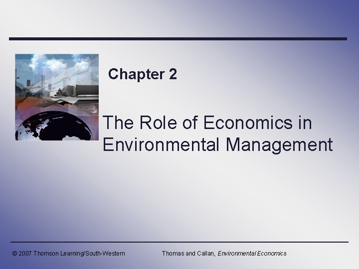 Chapter 2 The Role of Economics in Environmental Management © 2007 Thomson Learning/South-Western Thomas