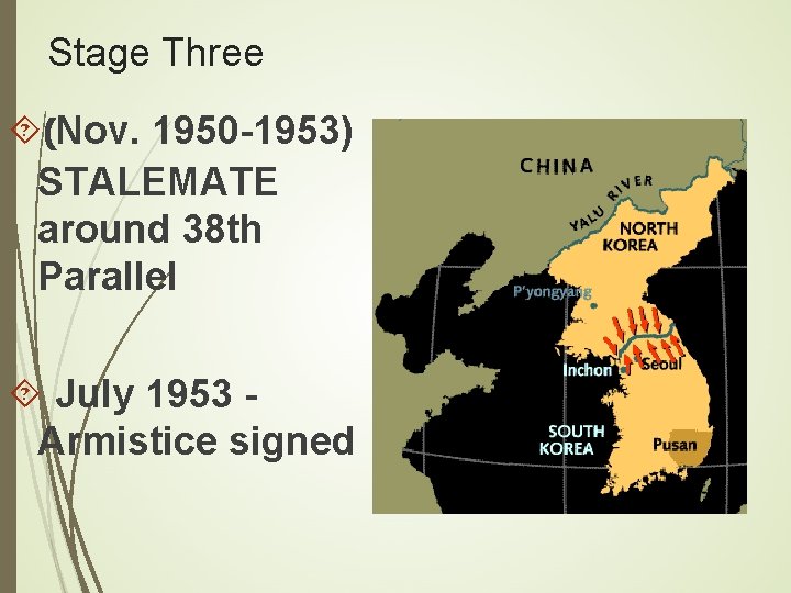 Stage Three (Nov. 1950 -1953) STALEMATE around 38 th Parallel July 1953 Armistice signed