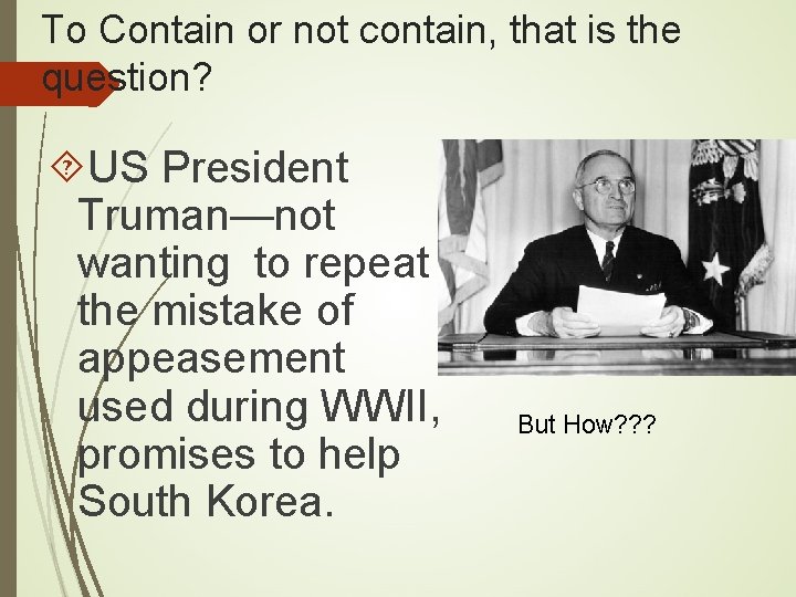 To Contain or not contain, that is the question? US President Truman—not wanting to