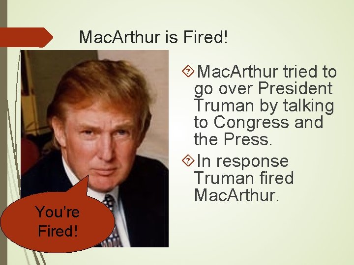 Mac. Arthur is Fired! You’re Fired! Mac. Arthur tried to go over President Truman