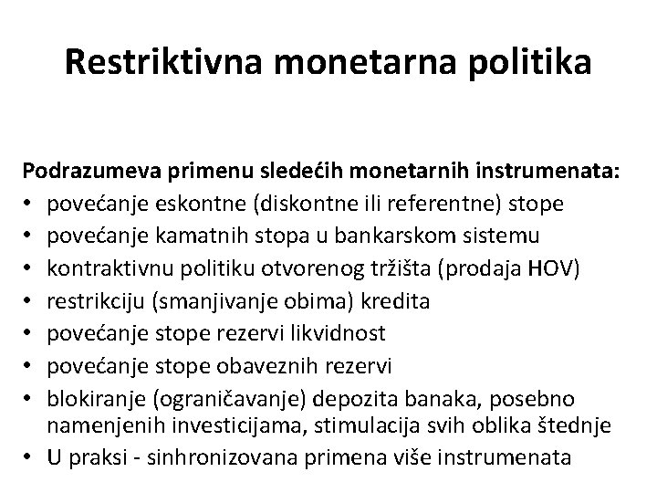 Restriktivna monetarna politika Podrazumeva primenu sledećih monetarnih instrumenata: • povećanje eskontne (diskontne ili referentne)