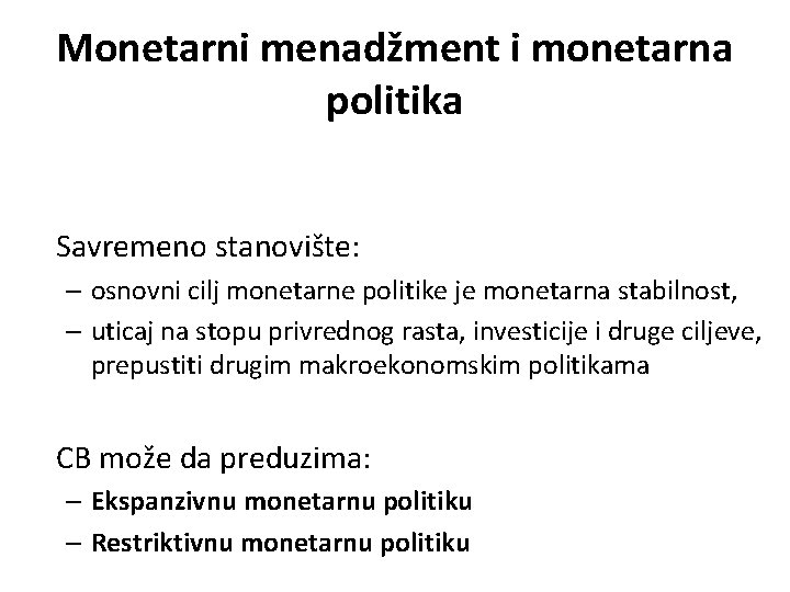 Monetarni menadžment i monetarna politika Savremeno stanovište: – osnovni cilj monetarne politike je monetarna