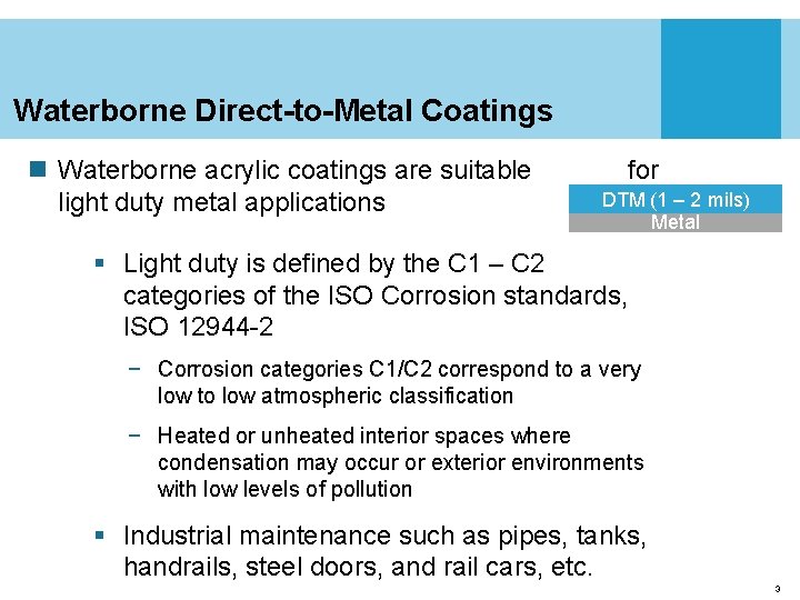 Waterborne Direct-to-Metal Coatings n Waterborne acrylic coatings are suitable light duty metal applications for