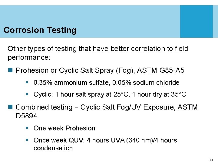 Corrosion Testing Other types of testing that have better correlation to field performance: n