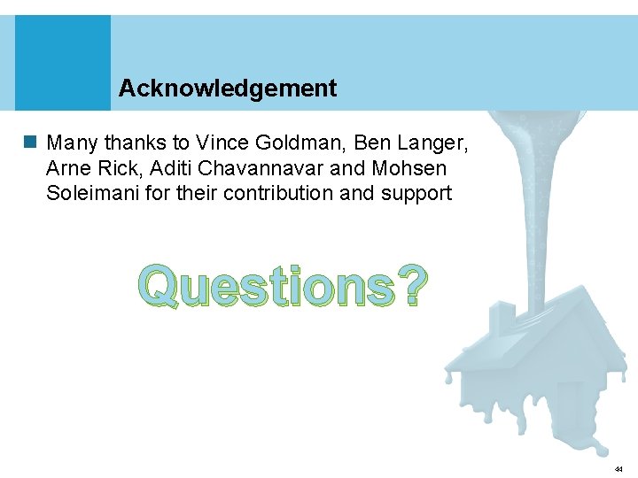 Acknowledgement n Many thanks to Vince Goldman, Ben Langer, Arne Rick, Aditi Chavannavar and