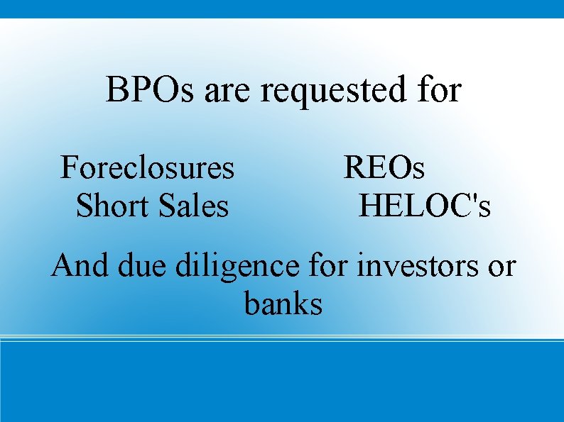 BPOs are requested for Foreclosures Short Sales REOs HELOC's And due diligence for investors