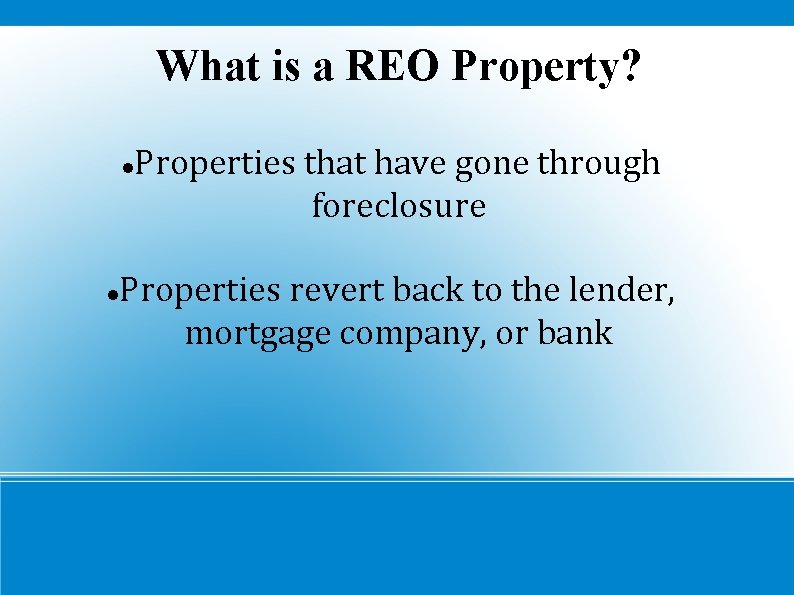 What is a REO Property? Properties that have gone through foreclosure Properties revert back