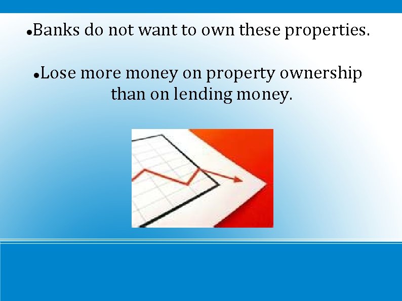  Banks do not want to own these properties. Lose more money on property