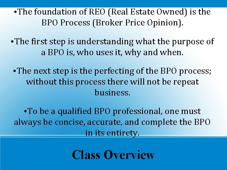  • The foundation of REO (Real Estate Owned) is the BPO Process (Broker