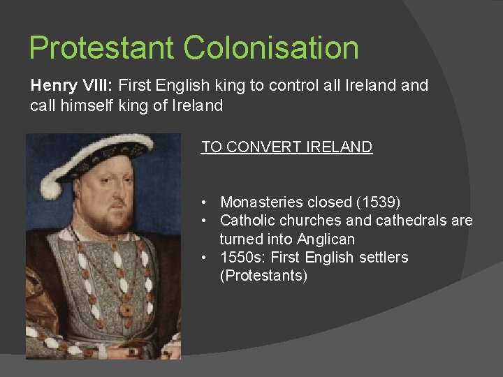 Protestant Colonisation Henry VIII: First English king to control all Ireland call himself king