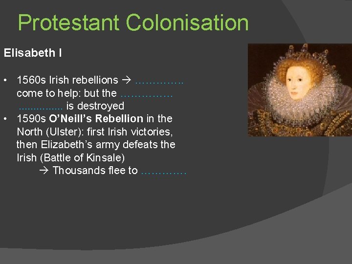 Protestant Colonisation Elisabeth I • 1560 s Irish rebellions …………. . come to help: