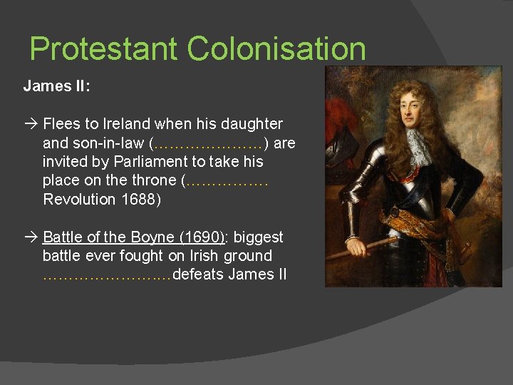 Protestant Colonisation James II: Flees to Ireland when his daughter and son-in-law (…………………) are