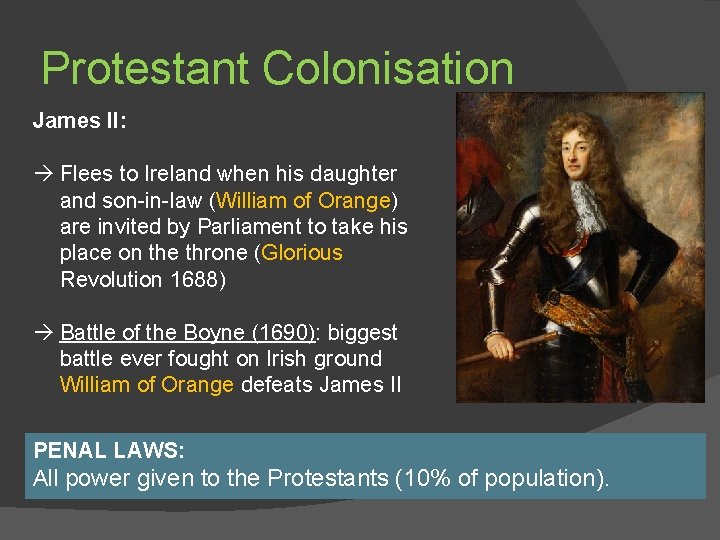 Protestant Colonisation James II: Flees to Ireland when his daughter and son-in-law (William of