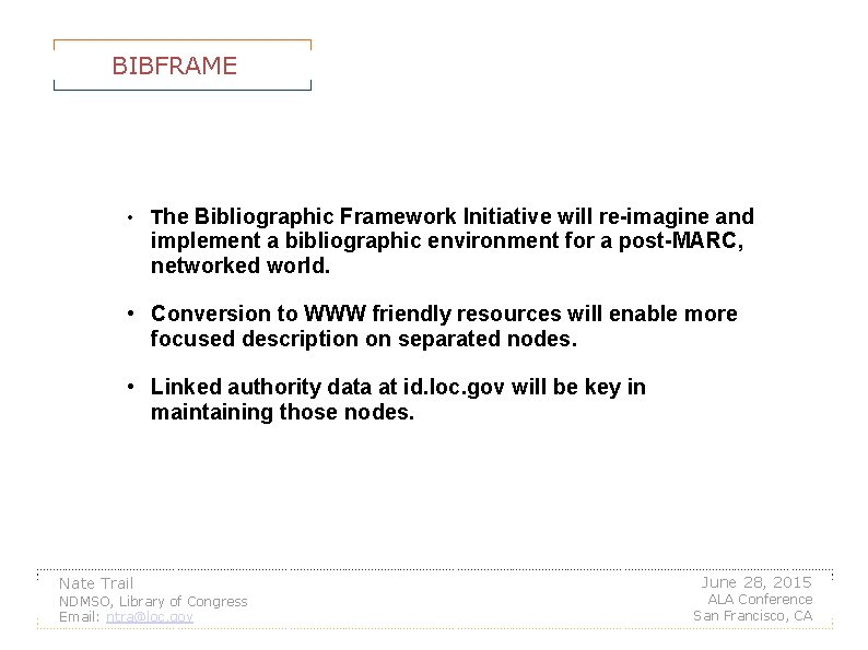 BIBFRAME • The Bibliographic Framework Initiative will re-imagine and implement a bibliographic environment for