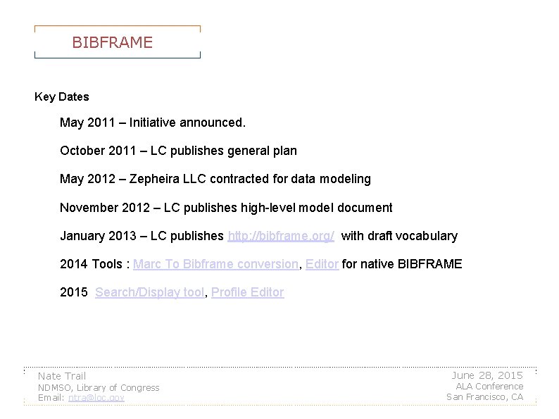 BIBFRAME Key Dates May 2011 – Initiative announced. October 2011 – LC publishes general