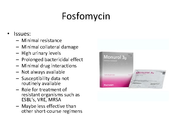 Fosfomycin • Issues: Minimal resistance Minimal collateral damage High urinary levels Prolonged bactericidal effect