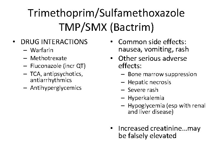 Trimethoprim/Sulfamethoxazole TMP/SMX (Bactrim) • DRUG INTERACTIONS Warfarin Methotrexate Fluconazole (incr QT) TCA, antipsychotics, antiarrhythmics