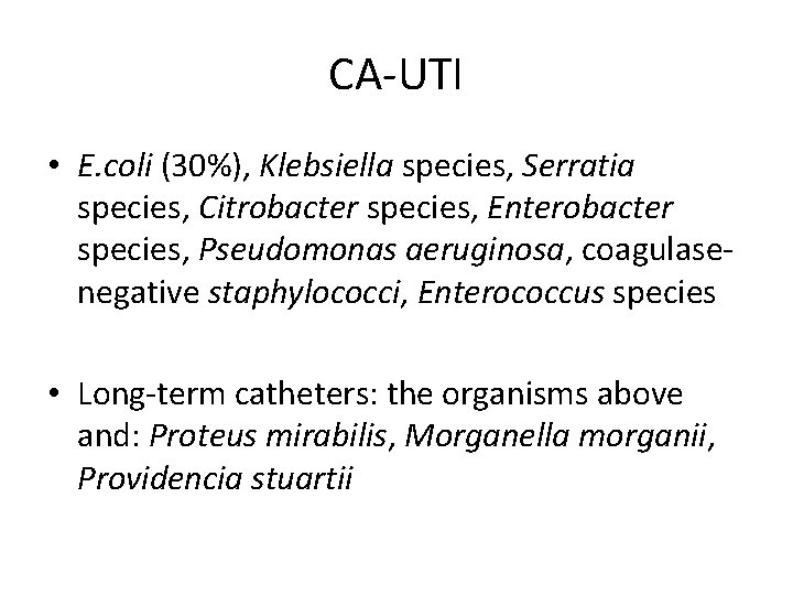 CA-UTI • E. coli (30%), Klebsiella species, Serratia species, Citrobacter species, Enterobacter species, Pseudomonas