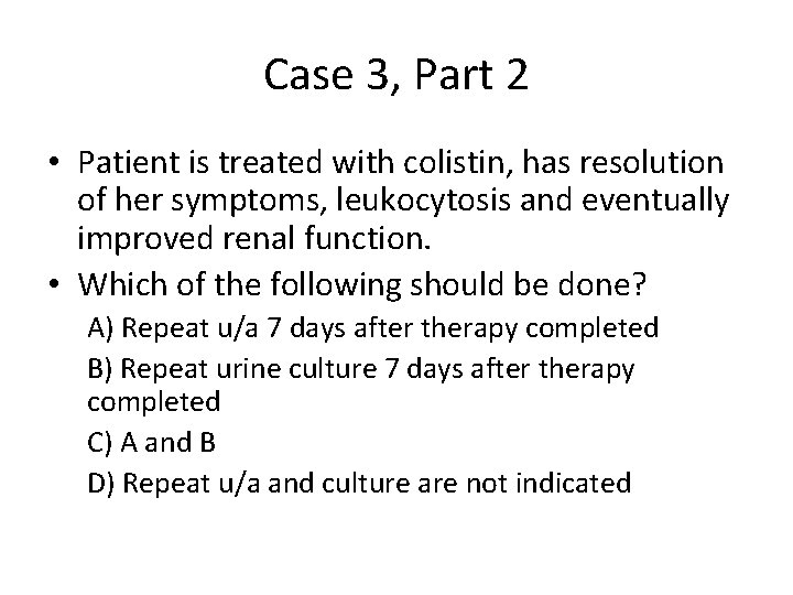 Case 3, Part 2 • Patient is treated with colistin, has resolution of her