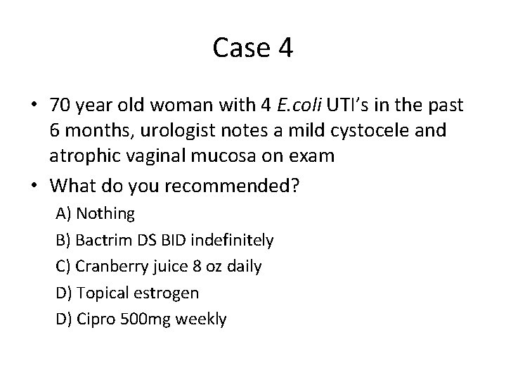 Case 4 • 70 year old woman with 4 E. coli UTI’s in the