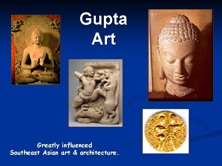 Gupta Art Greatly influenced Southeast Asian art & architecture. 