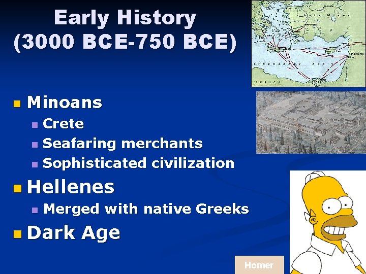 Early History (3000 BCE-750 BCE) n Minoans Crete n Seafaring merchants n Sophisticated civilization