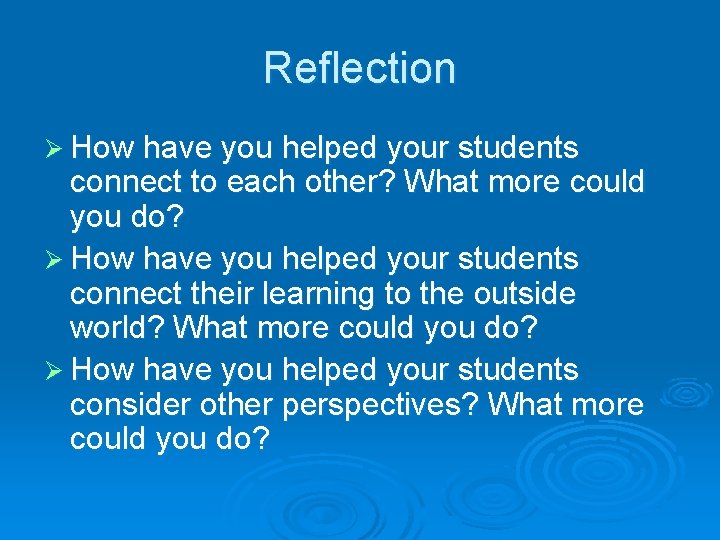 Reflection Ø How have you helped your students connect to each other? What more