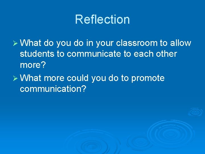 Reflection Ø What do you do in your classroom to allow students to communicate