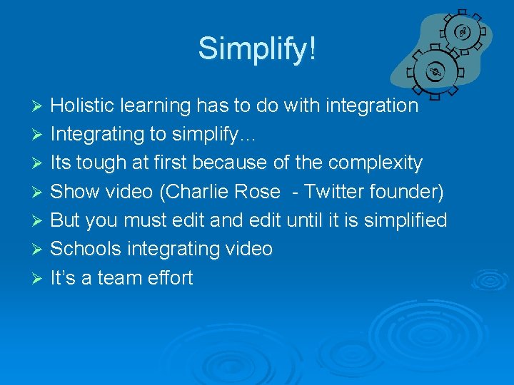 Simplify! Holistic learning has to do with integration Ø Integrating to simplify… Ø Its
