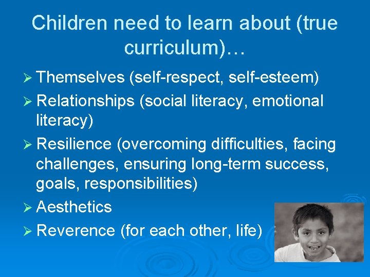 Children need to learn about (true curriculum)… Ø Themselves (self-respect, self-esteem) Ø Relationships (social