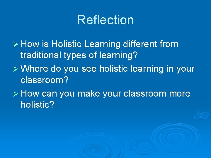 Reflection Ø How is Holistic Learning different from traditional types of learning? Ø Where