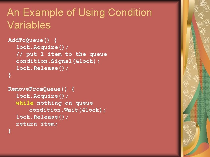An Example of Using Condition Variables Add. To. Queue() { lock. Acquire(); // put