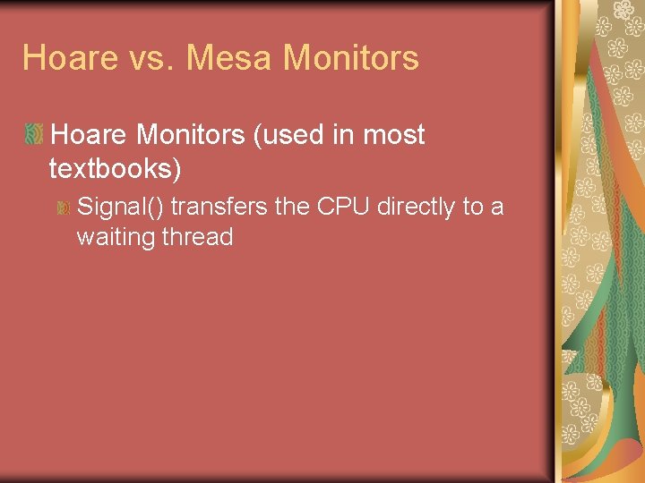 Hoare vs. Mesa Monitors Hoare Monitors (used in most textbooks) Signal() transfers the CPU