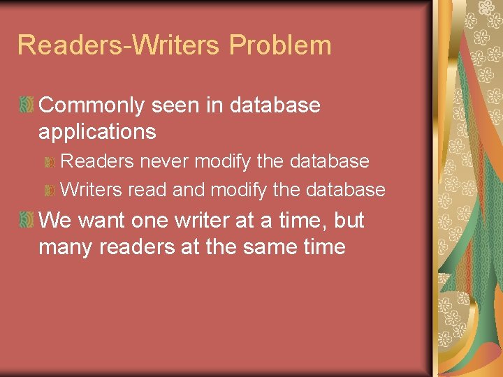 Readers-Writers Problem Commonly seen in database applications Readers never modify the database Writers read