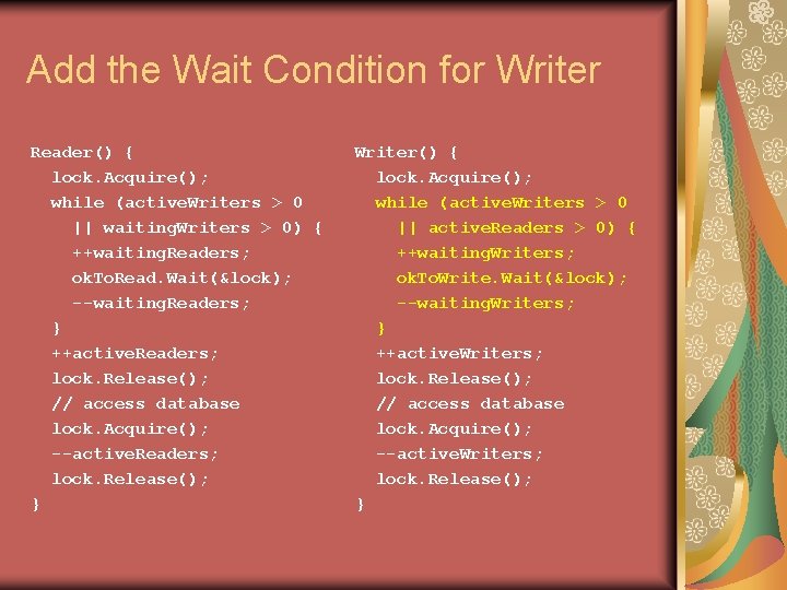 Add the Wait Condition for Writer Reader() { lock. Acquire(); while (active. Writers >