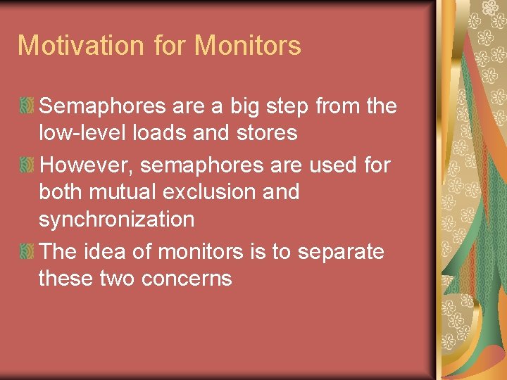 Motivation for Monitors Semaphores are a big step from the low-level loads and stores