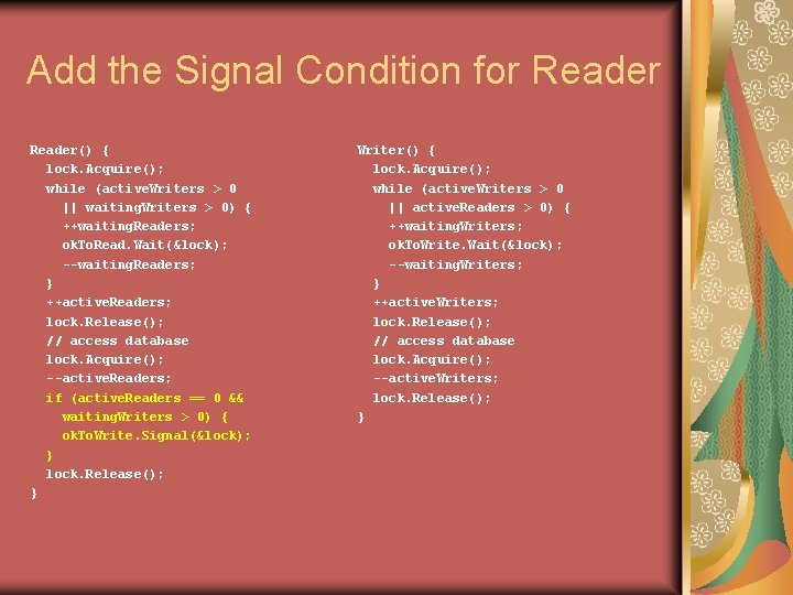 Add the Signal Condition for Reader() { lock. Acquire(); while (active. Writers > 0