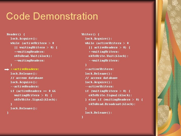 Code Demonstration Reader() { lock. Acquire(); while (active. Writers > 0 || waiting. Writers