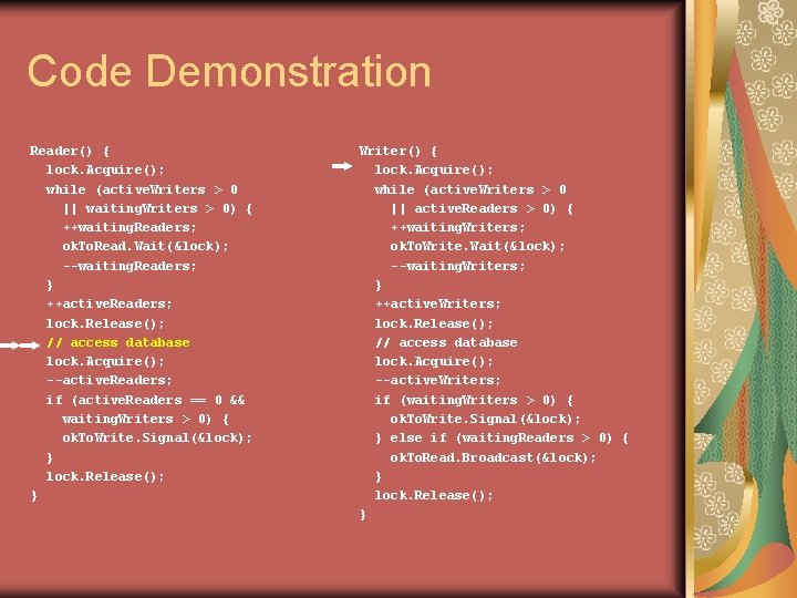 Code Demonstration Reader() { lock. Acquire(); while (active. Writers > 0 || waiting. Writers