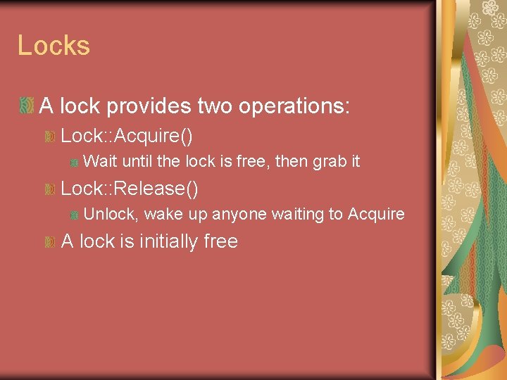 Locks A lock provides two operations: Lock: : Acquire() Wait until the lock is