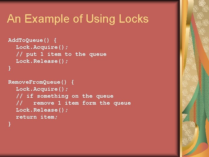 An Example of Using Locks Add. To. Queue() { Lock. Acquire(); // put 1